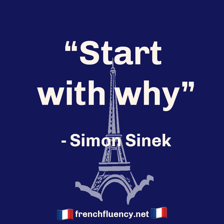 A quote by Simon Sinek in white letters on a  blue background featuring a light blue drawing of the Eiffel Tower.  frenchfluency.net in white at the bottom with a French flag on either side