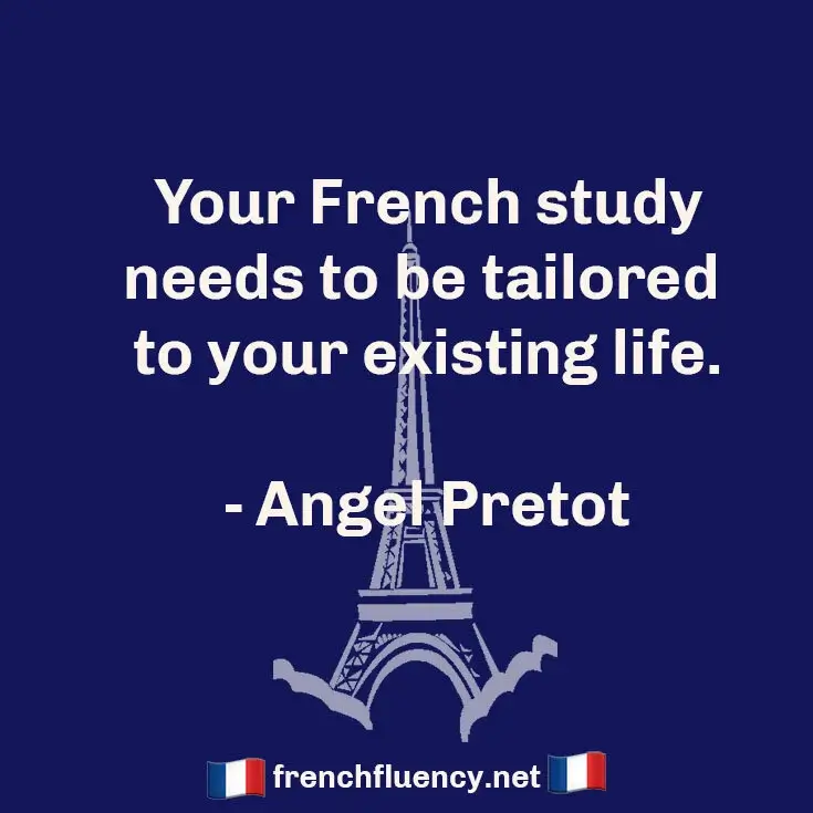 A pale blue drawing of the Eiffel Tower on a blue background, in the foreground the quote "Your French study needs to be tailored to your existing life - Angel Pretot" in white letters.  At the bottom frenchfluency.net in white with French flags on either side