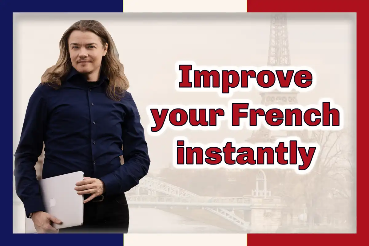 How to improve your French instantly - powerful hack